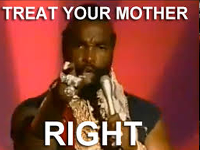 Mr. T: Treat Your Mother Right